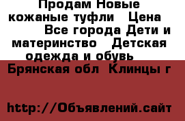 Продам Новые кожаные туфли › Цена ­ 1 500 - Все города Дети и материнство » Детская одежда и обувь   . Брянская обл.,Клинцы г.